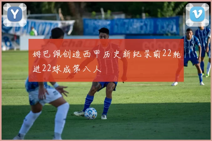 姆巴佩创造西甲历史新纪录前22轮进22球成第八人