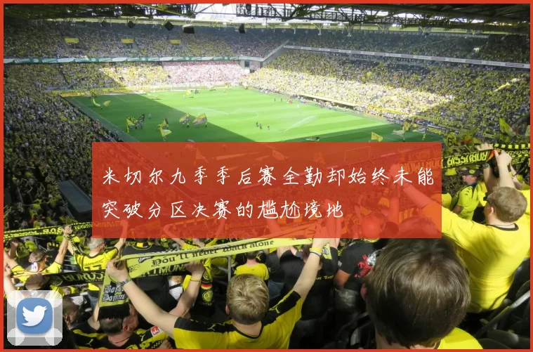 米切尔九季季后赛全勤却始终未能突破分区决赛的尴尬境地