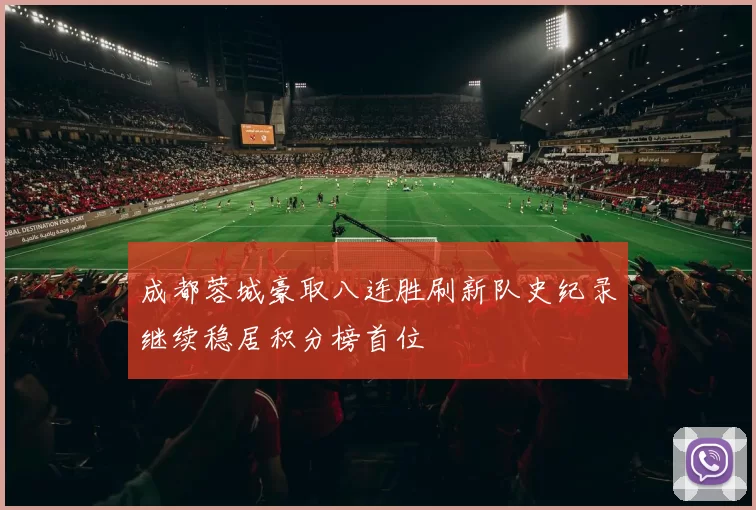 成都蓉城豪取八连胜刷新队史纪录继续稳居积分榜首位
